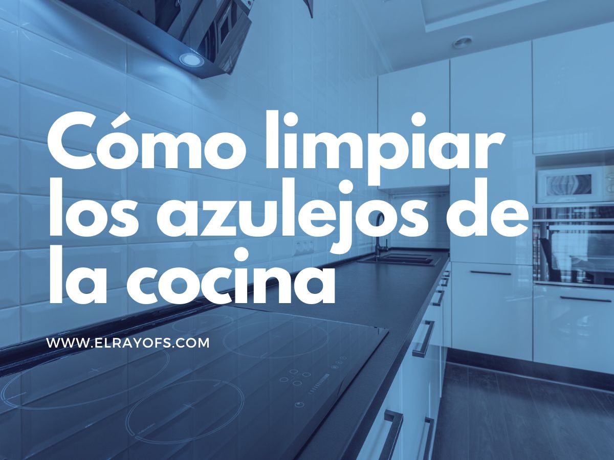 cómo limpiar los azulejos de la cocina