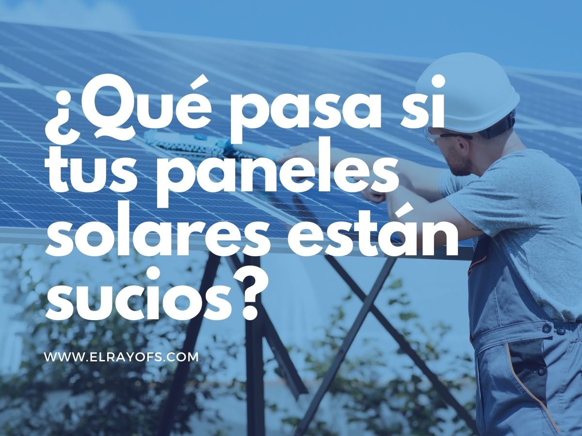 ¿Qué pasa si tus paneles solares están sucios?